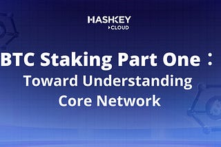 BTC Staking Part One: Toward Understanding Core Network