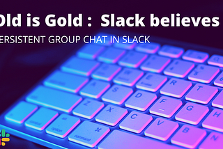 Old is Gold : Slack believes it