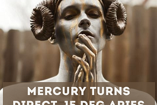 Mercury Moves Direct, 15 deg Aries