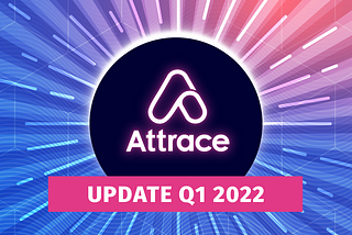 Attrace product development update Q1 2022