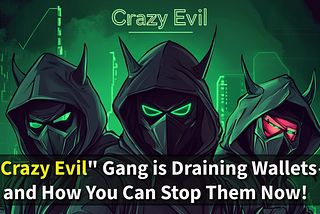 🚨Crypto Alert: How the “Crazy Evil” Gang is Draining Wallets — and How You Can Stop Them Now!