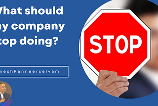 What my company should stop doing?