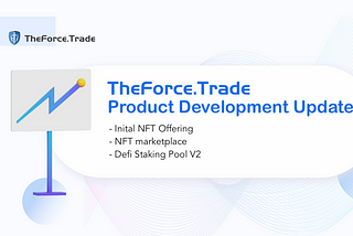 TheForce.Trade Product Updates! Defi V2 Staking Pool + INO Launchpad + NFT Trading Marketplace