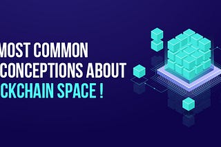 05 MOST COMMON MISCONCEPTIONS ABOUT BLOCKCHAIN SPACE!