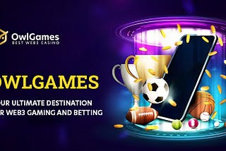 OwlGames: Your Ultimate Destination for Web3 Gaming and Betting