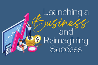 Launching a Business and Reimagining Success