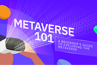 METAVERSE 101 — A Beginner’s Guide to Exploring the Metaverse