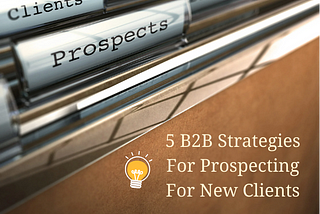 5 B2B Strategies For Prospecting For New Clients