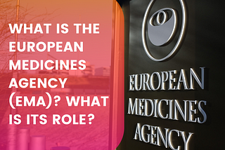 What Is the European Medicines Agency (EMA)? What Is its Role?