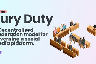 Jury Duty — A Decentralised Moderation model for governing a social media platform