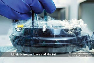 Liquid Nitrogen: Uses and Market