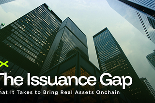 The Issuance Gap: What It Takes to Bring Real Assets Onchain