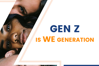 Gen Z is WE Generation