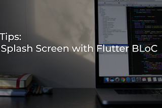 Flutter Tips: Build a Splash Screen with Flutter BLoC