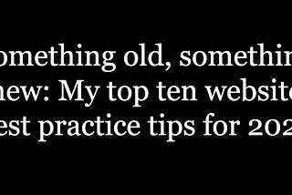 Something old, something new — My top 10 website best practice tips for 2022