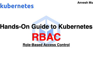 ⎈ A Hand-On Guide to Kubernetes RBAC With a User Creation 🛠️