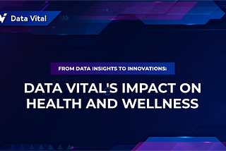 From Data Insights to Innovations: Data Vital’s Impact on Health and Wellness