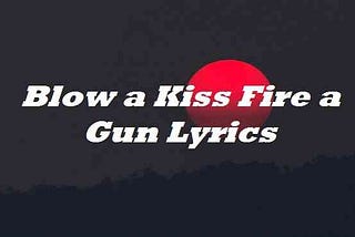 Blow a Kiss Fire a Gun Lyrics