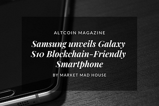 Samsung unveils Galaxy S10 Blockchain-Friendly Smartphone