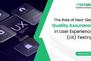 How Next-Gen Quality Assurance is Shaping User Experience (UX) Testing