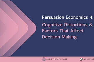 Persuasion Economics 4: Cognitive Distortions & Factors That Affect Decision Making.