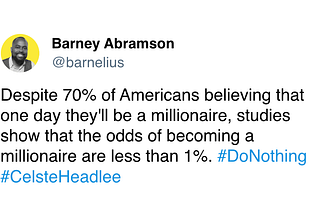 Despite 70% of Americans believing that one day they’ll be a millioniare, studies show that the odds of becoming a millionaire are less than 1%.