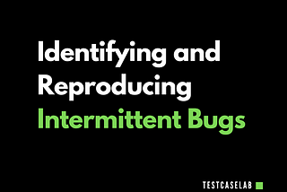 Identifying and Reproducing Intermittent Bugs