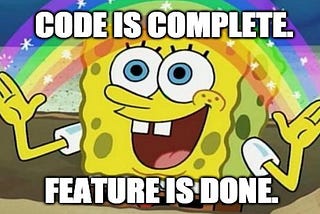 SpongeBob SquarePants looking at a rainbow. Text states “code is complete. feature is done”