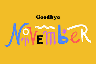 Big and colourful letters reading Goodbye November on a yellow background.