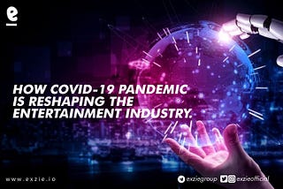 HOW COVID-19 PANDEMIC IS RESHAPING THE ENTERTAINMENT INDUSTRY.