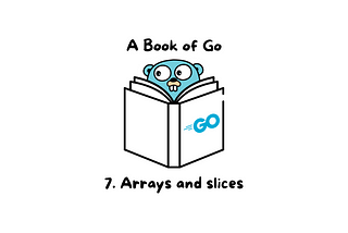 7. Arrays and Slices — A Book of Go