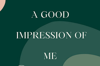 You Don’t Have a Good Impression of Me