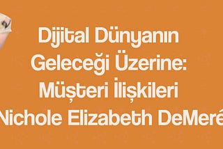 Dijital Dünyanın Geleceği Üzerine: Müşteri İlişkileri — [Nichole Elizabeth DeMeré]