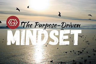 THE PURPOSE-DRIVEN MINDSET