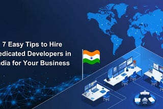 7 Easy Tips to Hire Dedicated Developers in India for Your Business