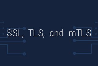 SSL, TLS, and mTLS