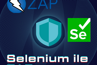 Selenium ile ZAP Proxy Güvenlik Testleri Yapma