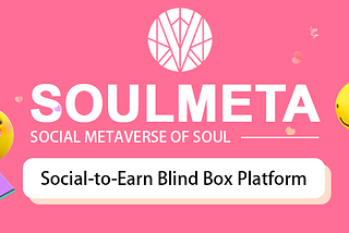 SOULMETA Soul Social Metaverse: The World’s First Profitable Social Blind Box