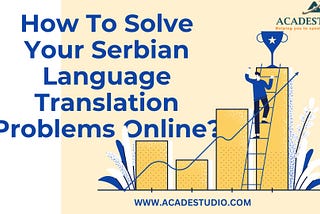 How To Solve Your Serbian Language Translation Problems Online?