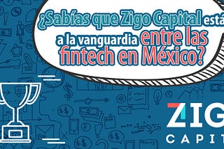 ¿Sabías que Zigo Capital esta a la vanguardia entre las fintech en México?