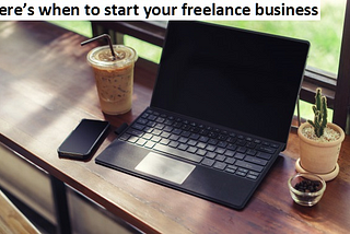 Here’s when to start your freelance business