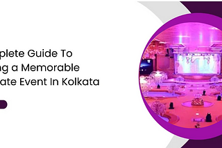 A Complete Guide To Planning a Memorable Corporate Event In Kolkata
