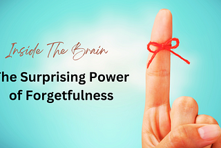 The Surprising Power of Forgetfulness