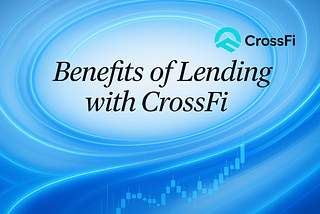 Benefits of Lending with CrossFi