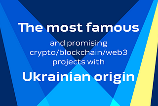 The most famous and promising crypto/blockchain/web3 projects with Ukrainian origin