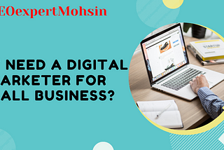 Why Need A Digital Marketer For Small Business?