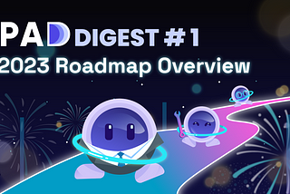 PAD Digest #1: 2023 Roadmap Overview