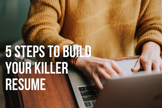 5 steps to build your killer Resume