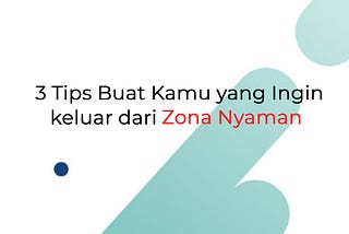 3 Tips Buat Kamu yang Ingin Keluar dari Zona Nyaman