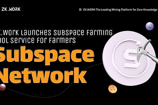 ZK.Work Launches Subspace Farming Pool Service for Farmers